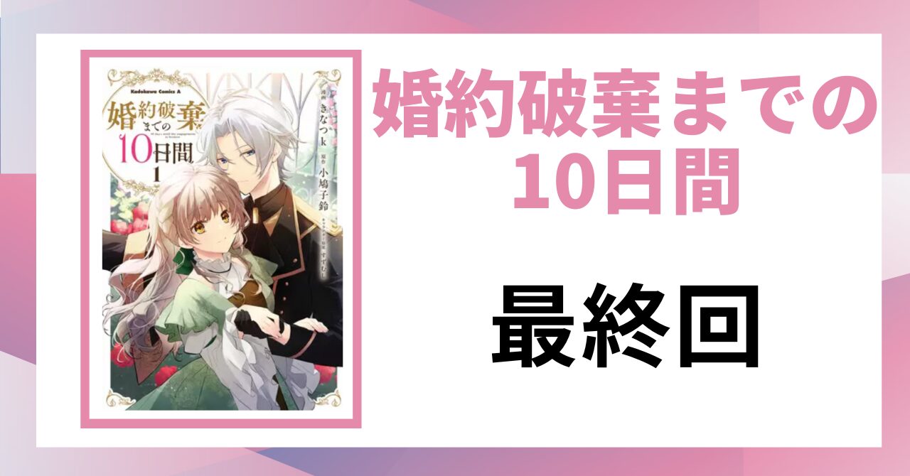 「婚約破棄までの10日間 最終回」と書かれた見出し画像