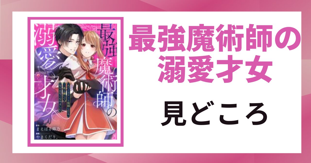 「最強魔術師の溺愛才女 見どころ」と書かれた見出し画像