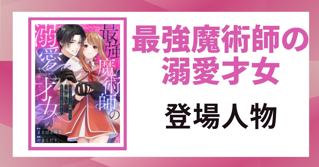 「最強魔術師の溺愛才女 登場人物」と書かれた見出し画像