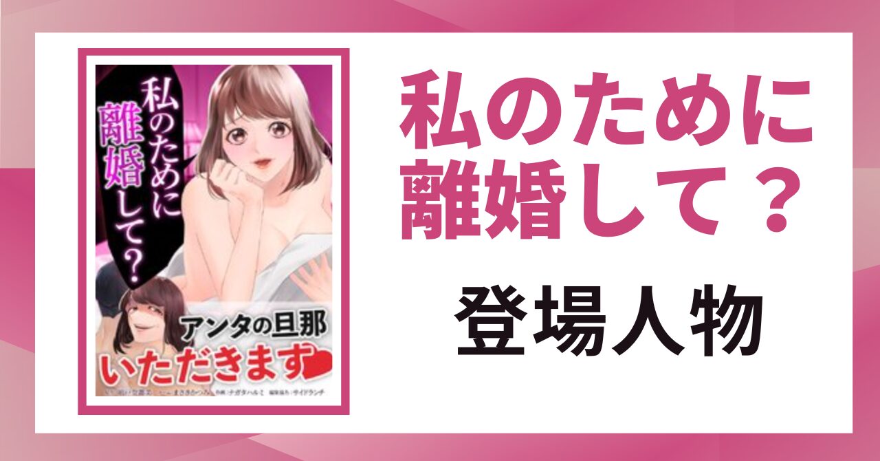 「私のために離婚して？ 登場人物」と書かれた見出し画像