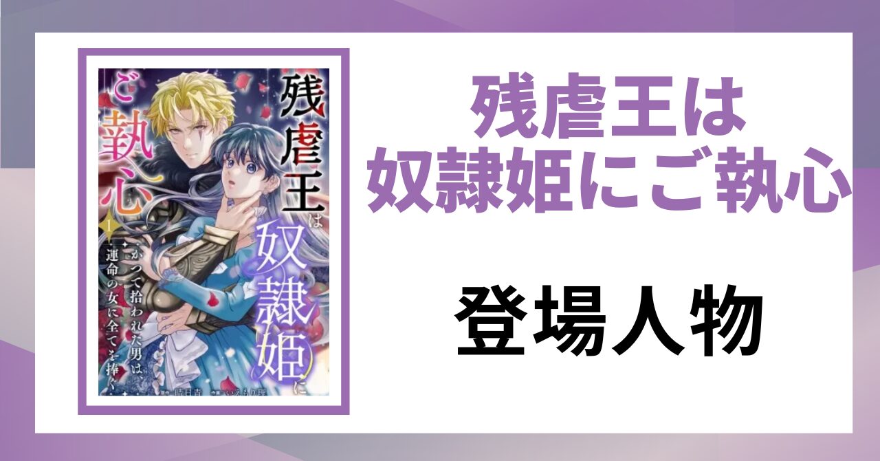 「残虐王は奴隷姫にご執心 登場人物」と書かれた見出し画像